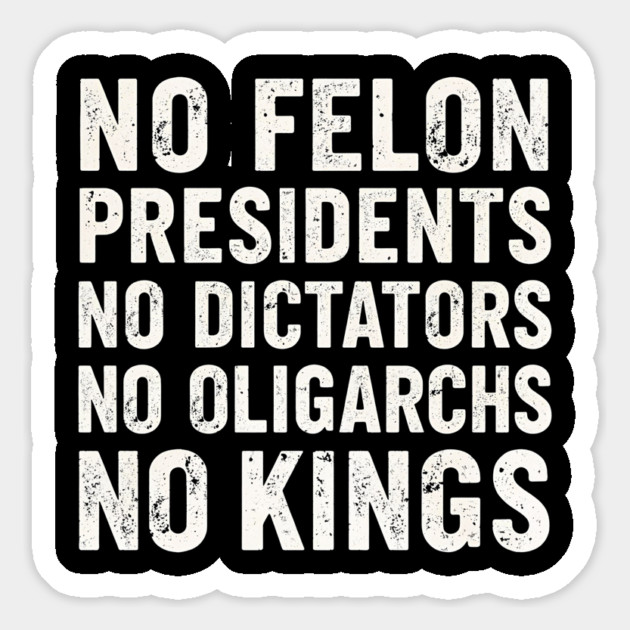 No Felon Presidents No Dictators No Oligarchs No Kings Magnet by shirtlux