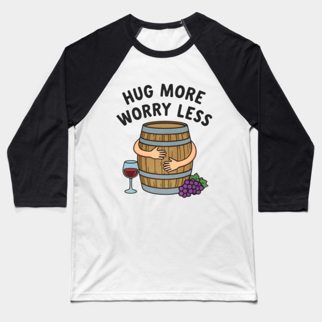 Hug More Worry Less Funny Wine Lover drinking Cocktail Baseball T-Shirt by shirtlux
