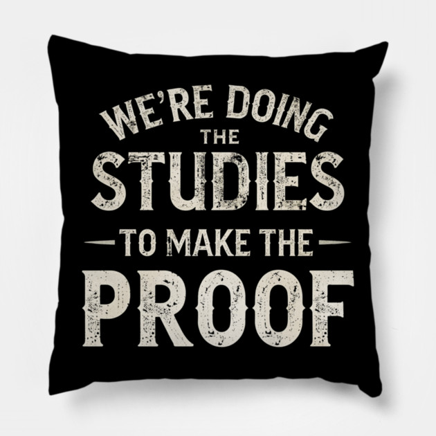 We’re doing the studies to make the proof Funny Science Quote Pillow by shirtlux
