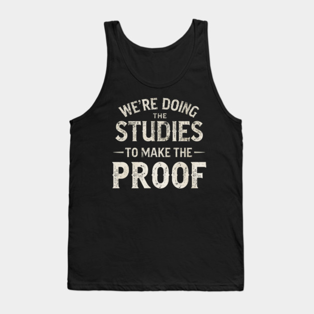 We’re doing the studies to make the proof Funny Science Quote Tank Top by shirtlux