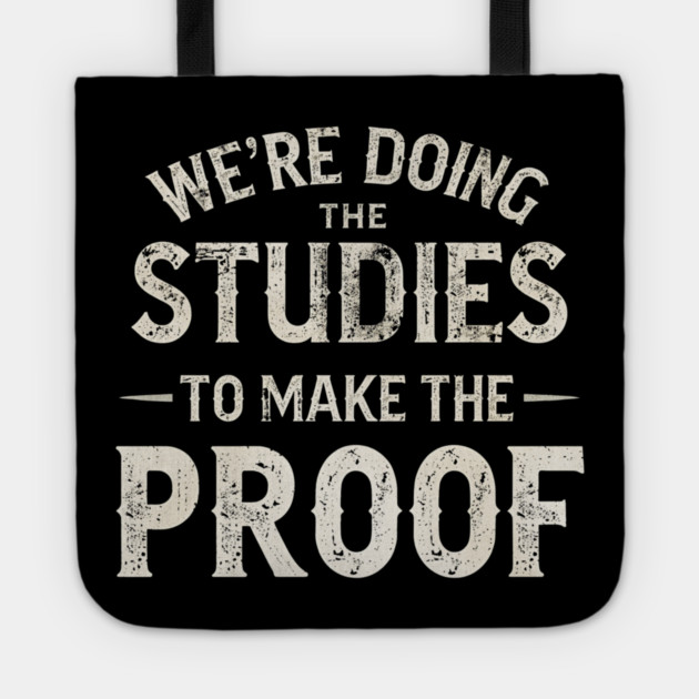 We’re doing the studies to make the proof Funny Science Quote Tote by shirtlux
