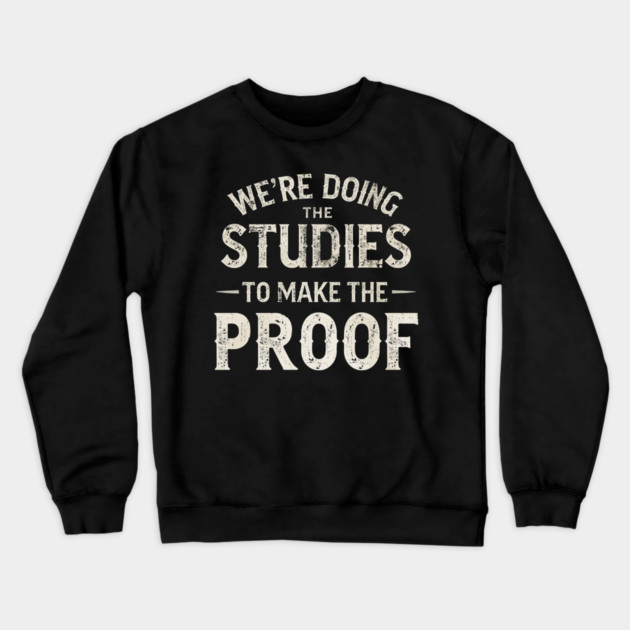 We’re doing the studies to make the proof Funny Science Quote Crewneck Sweatshirt by shirtlux