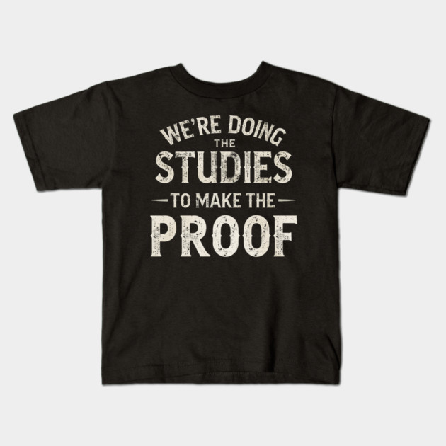 We’re doing the studies to make the proof Funny Science Quote Kids T-Shirt by shirtlux