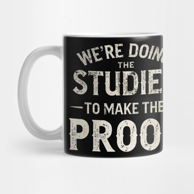 We’re doing the studies to make the proof Funny Science Quote by shirtlux