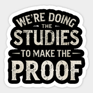 We’re doing the studies to make the proof Funny Science Quote Magnet