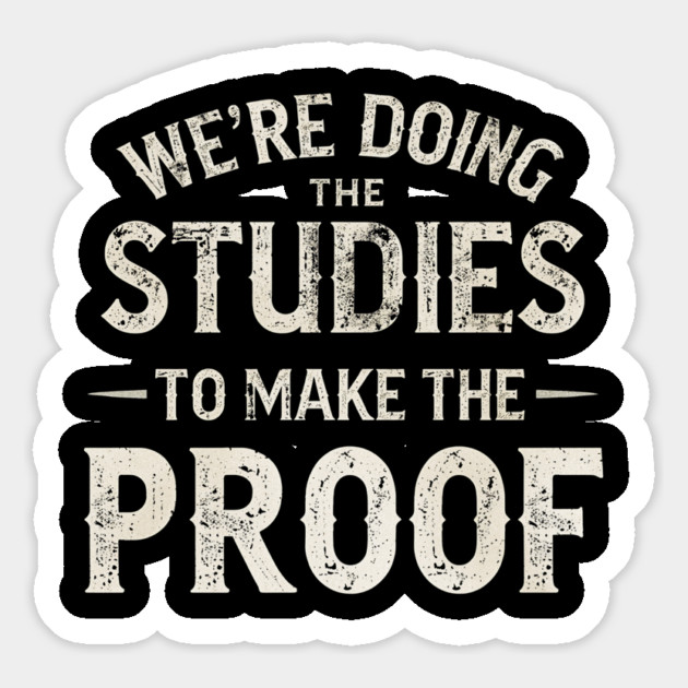 We’re doing the studies to make the proof Funny Science Quote Magnet by shirtlux