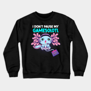 I Dont Pause My Gamesolotl Axolotl Video Game 209 Crewneck Sweatshirt