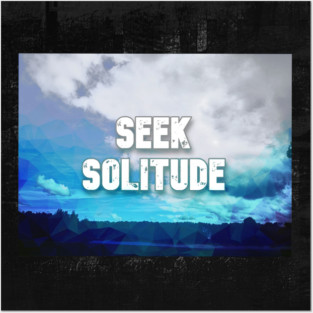 Seek solitude Posters and Art