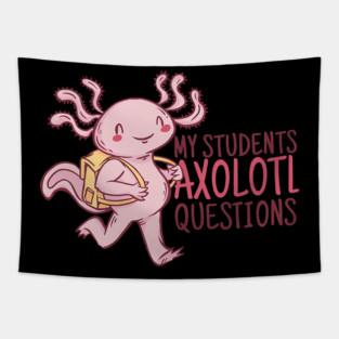 My Students Axolotl Questions Teacher Pun Graphic 298 Tapestry