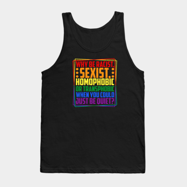 Why Be Racist, Sexist, Homophobic, or Transphobic? Tank Top by Charles's Store 8