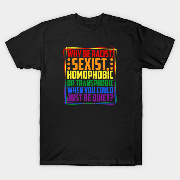 Why Be Racist, Sexist, Homophobic, or Transphobic? T-Shirt by Charles's Store 8