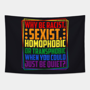 Why Be Racist, Sexist, Homophobic, or Transphobic? Tapestry