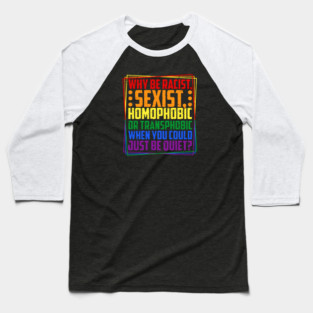Why Be Racist, Sexist, Homophobic, or Transphobic? Baseball T-Shirt