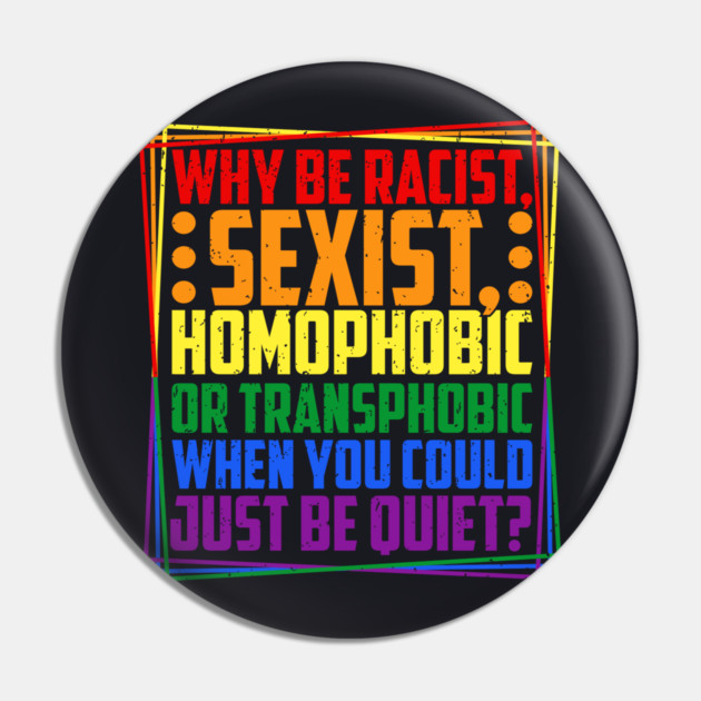 Why Be Racist, Sexist, Homophobic, or Transphobic? Pin by Charles's Store 8