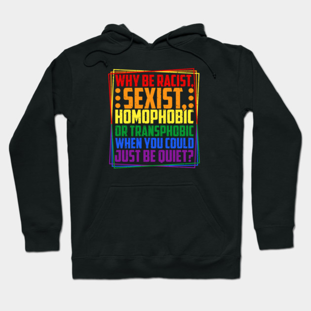 Why Be Racist, Sexist, Homophobic, or Transphobic? Hoodie by Charles's Store 8