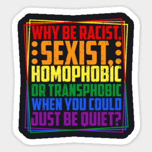 Why Be Racist, Sexist, Homophobic, or Transphobic? Sticker