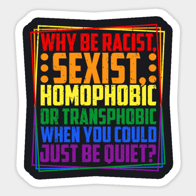 Why Be Racist, Sexist, Homophobic, or Transphobic? Sticker by Charles's Store 8