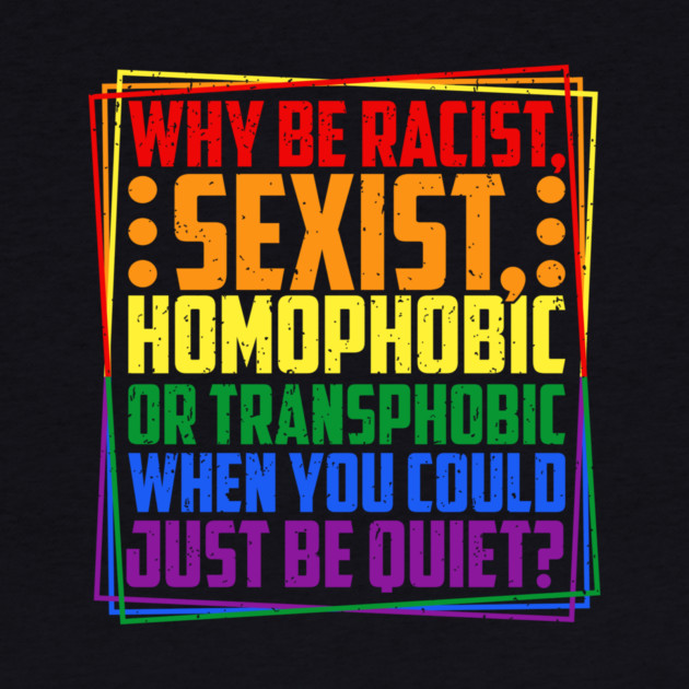 Why Be Racist, Sexist, Homophobic, or Transphobic? by Charles's Store 8