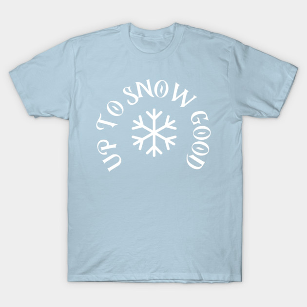 Up to Snow Good T-Shirt by DonWillisJrArt