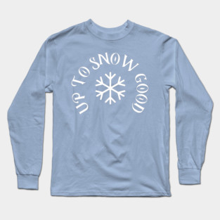 Up to Snow Good Long Sleeve T-Shirt