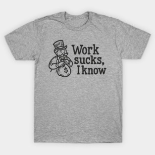 Work Sucks I Know Anti Corporate Rebellion T-Shirt