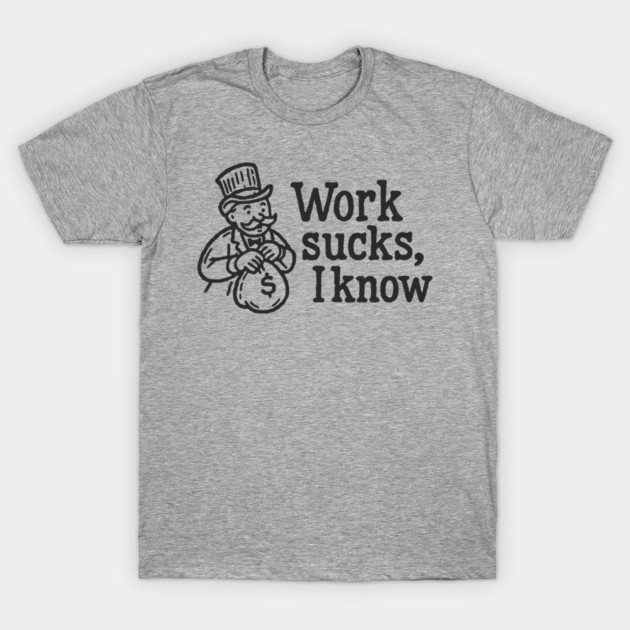 Work Sucks I Know Anti Corporate Rebellion T-Shirt by Anticorporati