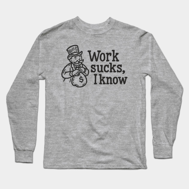 Work Sucks I Know Anti Corporate Rebellion Long Sleeve T-Shirt by Anticorporati