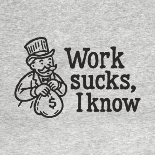 Work Sucks I Know Anti Corporate Rebellion T-Shirt