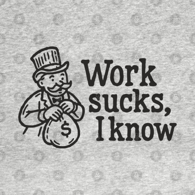 Work Sucks I Know Anti Corporate Rebellion by Anticorporati