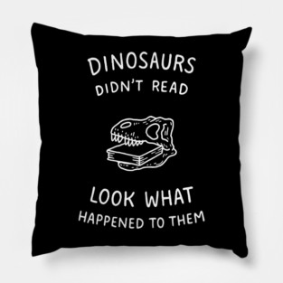 Dinosaurs Didn't Read Bookish Humor Pillow