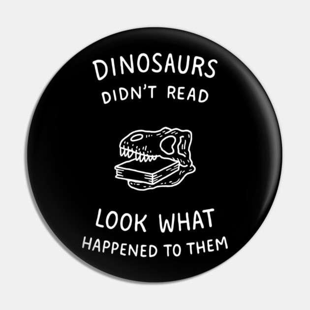 Dinosaurs Didn't Read Bookish Humor Pin by Anticorporati