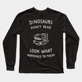 Dinosaurs Didn't Read Bookish Humor Long Sleeve T-Shirt