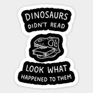 Dinosaurs Didn't Read Bookish Humor Sticker