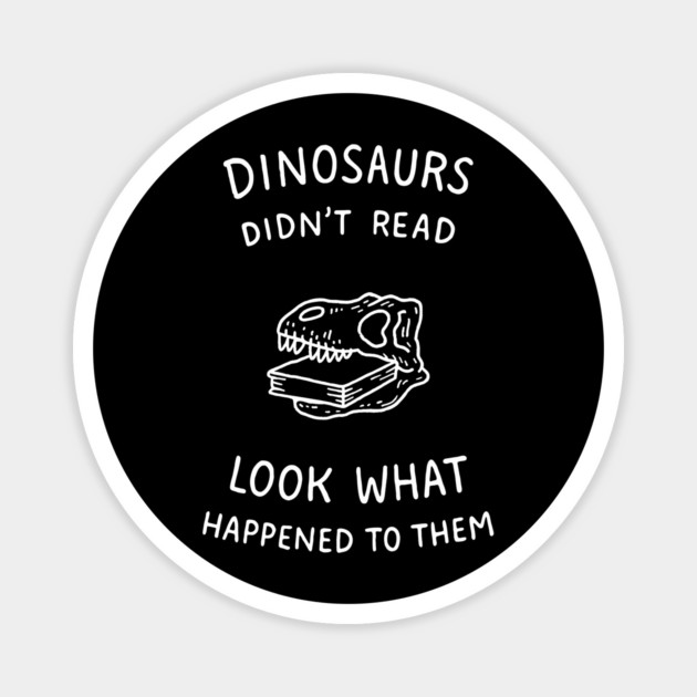 Dinosaurs Didn't Read Bookish Humor Magnet by Anticorporati