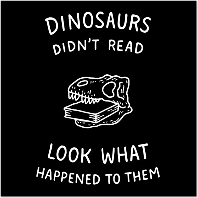 Dinosaurs Didn't Read Bookish Humor Wall Art by Anticorporati
