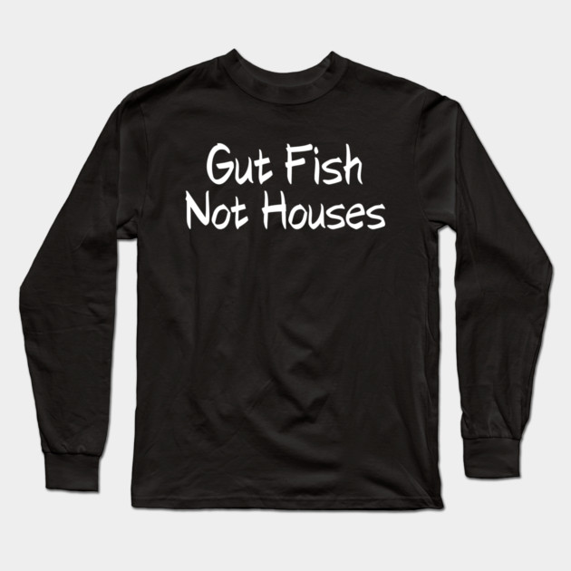 Gut Fish, Not Houses Coastal Conservation Long Sleeve T-Shirt by shirtlux