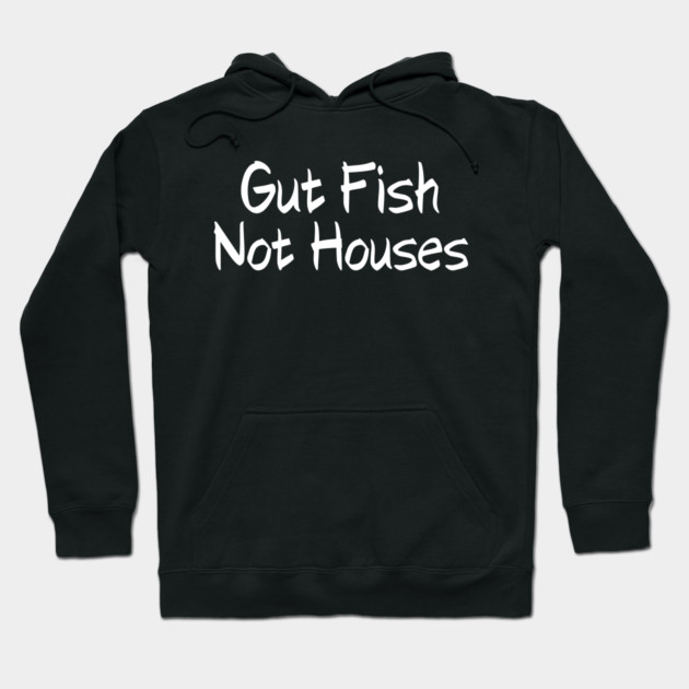 Gut Fish, Not Houses Coastal Conservation Hoodie by shirtlux