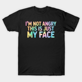I'm not angry This is just my face T-Shirt