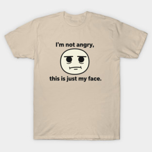I'm not angry This is just my face T-Shirt