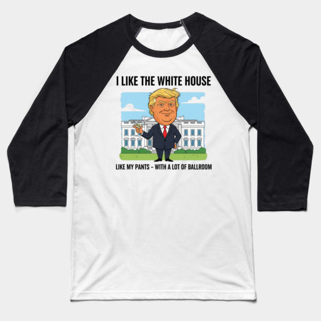 I Like The White House Like My Pants with A Lot of Ballroom Baseball T-Shirt by shirtlux