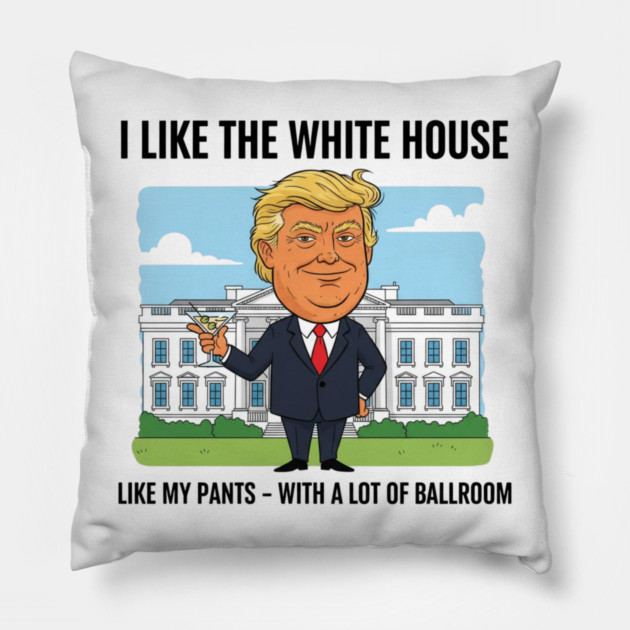 I Like The White House Like My Pants with A Lot of Ballroom Pillow by shirtlux