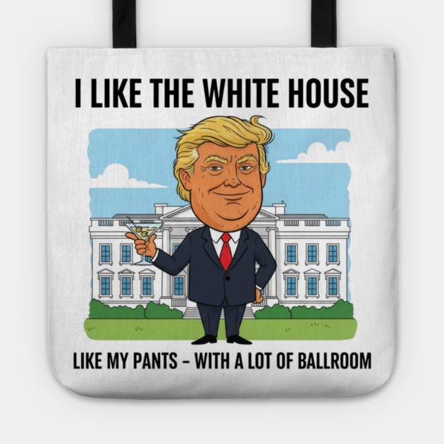 I Like The White House Like My Pants with A Lot of Ballroom Tote by shirtlux