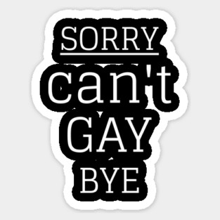 Sorry Can't Gay Bye Sticker