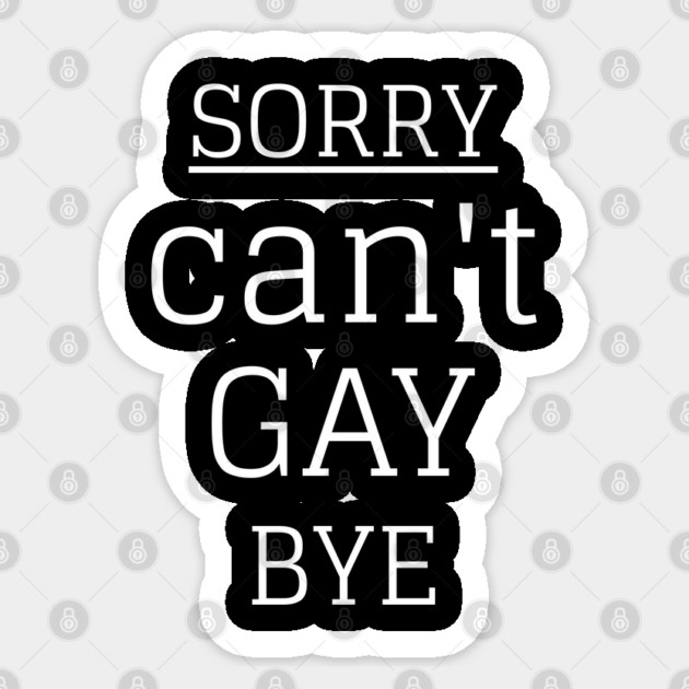 Sorry Can't Gay Bye Sticker by Pixel Threads 