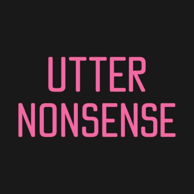 UTTER NONSENSE by ArtistTee ⭐⭐⭐⭐⭐