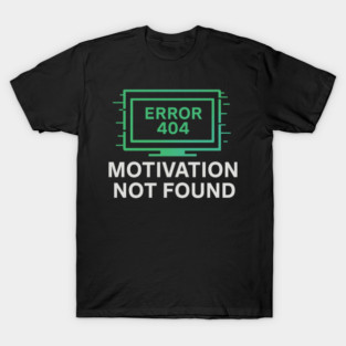 Motivation Not Found – Funny Tech Error 404 Message & Burnout Humor T-Shirt