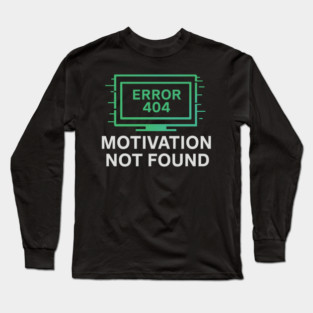 Motivation Not Found – Funny Tech Error 404 Message & Burnout Humor Long Sleeve T-Shirt
