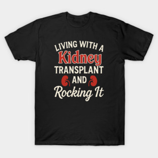 Living With A Kidney Transplant And Rocking It T-Shirt