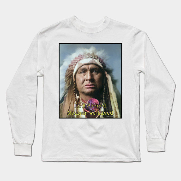 In a Sacred Manner We Lived, Native American Long Sleeve T-Shirt by Art2Wear