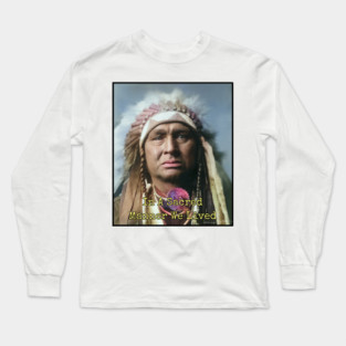 In a Sacred Manner We Lived, Native American Long Sleeve T-Shirt